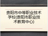 贵阳市中等职业技术学校(贵阳市职业技术教育中心)