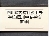 四川省内有什么中专学校(四川中专学校推荐)