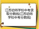 江苏幼师学校中考录取分数线(江苏幼师学校中考分数线)