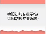 德阳幼师专业学校(德阳幼教专业院校)