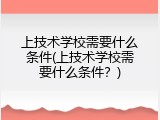 上技术学校需要什么条件(上技术学校需要什么条件？)
