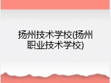 扬州技术学校(扬州职业技术学校)