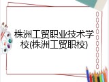 株洲工贸职业技术学校(株洲工贸职校)