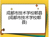 成都市技术学校郫县(成都市技术学校郫县)