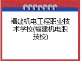 福建机电工程职业技术学校(福建机电职技校)
