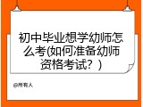 初中毕业想学幼师怎么考(如何准备幼师资格考试？)