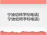 宁波幼师学校电话(宁波幼师学校电话)