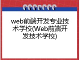 web前端开发专业技术学校(Web前端开发技术学校)