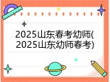 2025山东春考幼师(2025山东幼师春考)