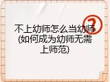 不上幼师怎么当幼师(如何成为幼师无需上师范)
