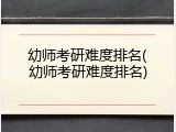 幼师考研难度排名(幼师考研难度排名)