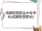 成都财贸职业中专学校(成都财贸职校)