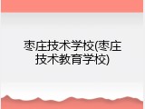 枣庄技术学校(枣庄技术教育学校)