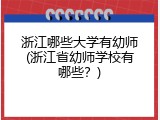 浙江哪些大学有幼师(浙江省幼师学校有哪些？)