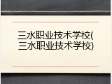 三水职业技术学校(三水职业技术学校)