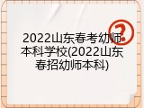 2022山东春考幼师本科学校(2022山东春招幼师本科)