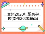 贵州2020年职高学校(贵州2020职高)