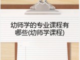幼师学的专业课程有哪些(幼师学课程)