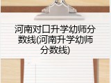 河南对口升学幼师分数线(河南升学幼师分数线)