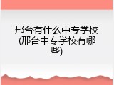 邢台有什么中专学校(邢台中专学校有哪些)