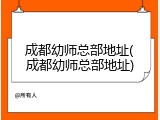 成都幼师总部地址(成都幼师总部地址)