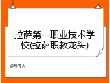 拉萨第一职业技术学校(拉萨职教龙头)
