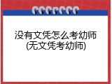 没有文凭怎么考幼师(无文凭考幼师)