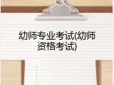 幼师专业考试(幼师资格考试)