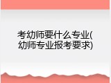 考幼师要什么专业(幼师专业报考要求)