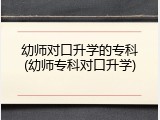 幼师对口升学的专科(幼师专科对口升学)