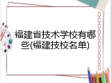 福建省技术学校有哪些(福建技校名单)