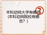 本科幼师大学有哪些(本科幼师院校有哪些？)