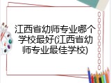 江西省幼师专业哪个学校最好(江西省幼师专业最佳学校)