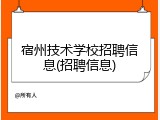宿州技术学校招聘信息(招聘信息)