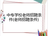 中专学校老师招聘条件(老师招聘条件)