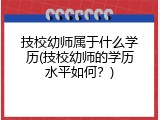 技校幼师属于什么学历(技校幼师的学历水平如何？)