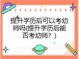 提升学历后可以考幼师吗(提升学历后能否考幼师？)