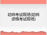 幼师考试现场(幼师资格考试现场)