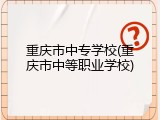 重庆市中专学校(重庆市中等职业学校)