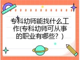 专科幼师能找什么工作(专科幼师可从事的职业有哪些？)