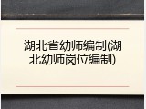 湖北省幼师编制(湖北幼师岗位编制)
