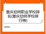 重庆幼师职业学校排名(重庆幼师学校排行榜)