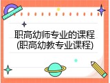 职高幼师专业的课程(职高幼教专业课程)