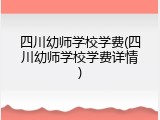 四川幼师学校学费(四川幼师学校学费详情)