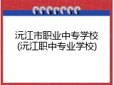 沅江市职业中专学校(沅江职中专业学校)