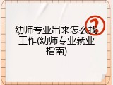 幼师专业出来怎么找工作(幼师专业就业指南)
