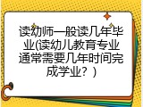 读幼师一般读几年毕业(读幼儿教育专业通常需要几年时间完成学业？)