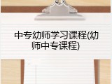 中专幼师学习课程(幼师中专课程)