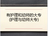 有护理和幼师的大专(护理与幼师大专)