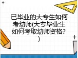 已毕业的大专生如何考幼师(大专毕业生如何考取幼师资格？)